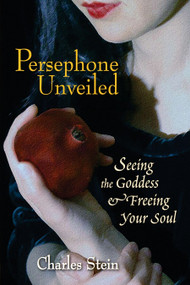 Persephone Unveiled (Seeing the Goddess and Freeing Your Soul) by Charles Stein, 9781556435812