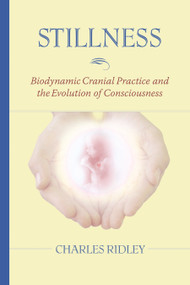 Stillness (Biodynamic Cranial Practice and the Evolution of Consciousness) by Charles Ridley, 9781556435928