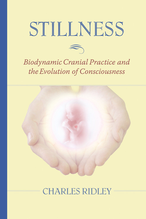 Stillness (Biodynamic Cranial Practice and the Evolution of Consciousness) by Charles Ridley, 9781556435928