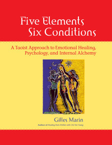 Five Elements, Six Conditions (A Taoist Approach to Emotional Healing, Psychology, and Internal Alchemy) by Gilles Marin, 9781556435935