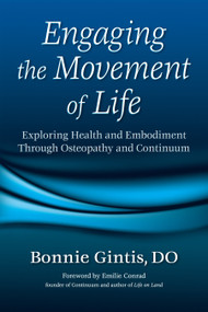 Engaging the Movement of Life (Exploring Health and Embodiment Through Osteopathy and Continuum) by Bonnie Gintis, Emilie Conrad, 9781556436079