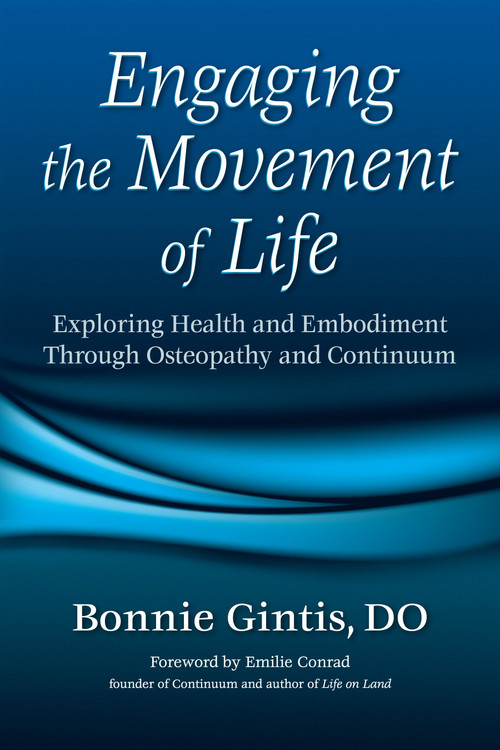 Engaging the Movement of Life (Exploring Health and Embodiment Through Osteopathy and Continuum) by Bonnie Gintis, Emilie Conrad, 9781556436079