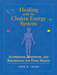 Healing with the Chakra Energy System (Acupressure, Bodywork, and Reflexology for Total Health) by John R. Cross, Robert Charman, 9781556436253