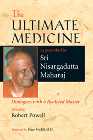 The Ultimate Medicine (Dialogues with a Realized Master) by Sri Nisargadatta Maharaj, Robert Powell, Peter Madill, M.D., 9781556436338