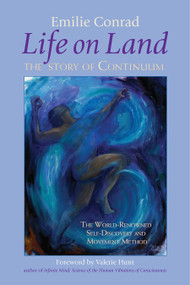 Life on Land (The Story of Continuum, the World-Renowned Self-Discovery and Movement Method) by Emilie Conrad, Valerie Hunt, 9781556436451