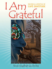I Am Grateful (Recipes and Lifestyle of Cafe Gratitude) by Terces Engelhart, Orchid, 9781556436475