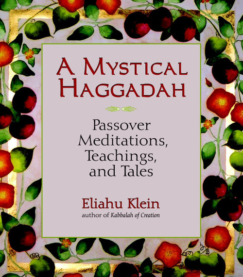 A Mystical Haggadah (Passover Meditations, Teachings, and Tales) by Eliahu Klein, 9781556436499