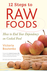 12 Steps to Raw Foods (How to End Your Dependency on Cooked Food) by Victoria Boutenko, Gabriel Cousens M.D., 9781556436512