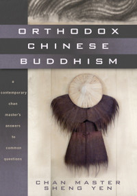 Orthodox Chinese Buddhism (A Contemporary Chan Master's Answers to Common Questions) by Chan Master Sheng Yen, Otto Chang, Douglas Gildow, 9781556436574