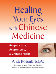 Healing Your Eyes with Chinese Medicine (Acupuncture, Acupressure, & Chinese Herbs) by Andy Rosenfarb, Marc Grossman, 9781556436628