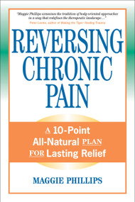 Reversing Chronic Pain (A 10-Point All-Natural Plan for Lasting Relief) by Maggie Phillips, 9781556436765