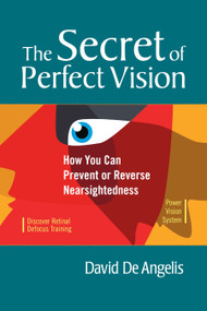The Secret of Perfect Vision (How You Can Prevent or Reverse Nearsightedness) by David De Angelis, Dr. Lee Anthony De Luca, Otis Brown, 9781556436772