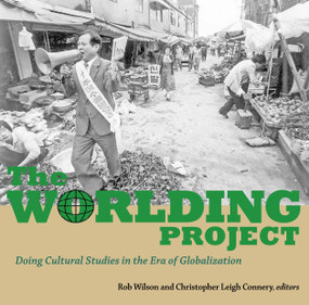 The Worlding Project (Doing Cultural Studies in the Era of Globalization) by Christopher Leigh Connery, Rob Wilson, 9781556436802