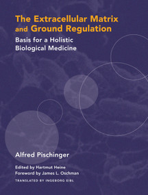 The Extracellular Matrix and Ground Regulation (Basis for a Holistic Biological Medicine) by Alfred Pischinger, Hartmut Heine, Ingeborg Eibl, 9781556436888