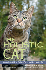 The Holistic Cat (A Complete Guide to Wellness for a Healthier, Happier Cat) by Jennifer A. Coscia, Don Hamilton, D.V.M, 9781556437663