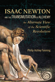 Isaac Newton and the Transmutation of Alchemy (An Alternative View of the Scientific Revolution) by Philip Ashley Fanning, 9781556437724