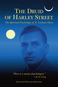 The Druid of Harley Street (The Spiritual Psychology of E. Graham Howe) by E. Graham Howe, William Stranger, William Stranger, 9781556437748