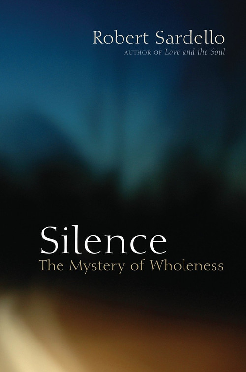 Silence (The Mystery of Wholeness) by Robert Sardello, Cheryl Sanders-Sardello, Therese Schroeder-Sheker, 9781556437939