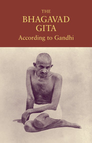 The Bhagavad Gita According to Gandhi by Mahatma Gandhi, 9781556438004