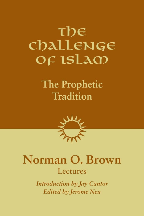 The Challenge of Islam (The Prophetic Tradition) by Norman O. Brown, Jerome Neu, Jay Cantor, 9781556438028