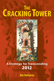 The Cracking Tower (A Strategy for Transcending 2012) by Jim DeKorne, 9781556438165