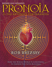 Pronoia Is the Antidote for Paranoia, Revised and Expanded (How the Whole World Is Conspiring to Shower You with Blessings) by Rob Brezsny, 9781556438189