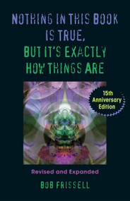 Nothing in This Book Is True, But It's Exactly How Things Are, 15th Anniversary Edition by Bob Frissell, 9781556438318