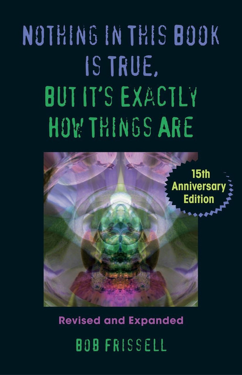 Nothing in This Book Is True, But It's Exactly How Things Are, 15th Anniversary Edition by Bob Frissell, 9781556438318
