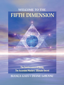Welcome to the Fifth Dimension (The Quintessence of Being, the Ascended Masters' Ultimate Secret) by Bianca Gaia, Diane LeBlanc, 9781556438400