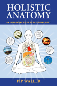 Holistic Anatomy (An Integrative Guide to the Human Body) by Pip Waller, 9781556438653