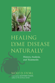 Healing Lyme Disease Naturally (History, Analysis, and Treatments) by Wolf D. Storl, Matthew Wood, Andreas Thum, M.D., 9781556438738