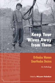 Keep Your Wives Away from Them (Orthodox Women, Unorthodox Desires) by Miryam Kabakov, 9781556438790