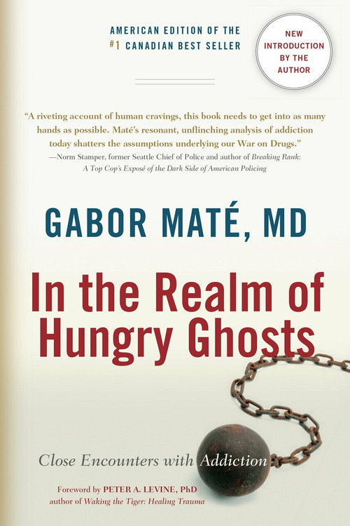 In the Realm of Hungry Ghosts (Close Encounters with Addiction) by Gabor Maté, MD, Peter A. Levine, Ph.D., 9781556438806