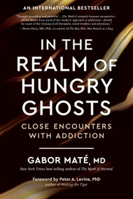In the Realm of Hungry Ghosts (Close Encounters with Addiction) by Gabor Maté, MD, Peter A. Levine, Ph.D., 9781556438806
