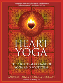 Heart Yoga (The Sacred Marriage of Yoga and Mysticism) by Andrew Harvey, Karuna Erickson, Rodney Yee, 9781556438974