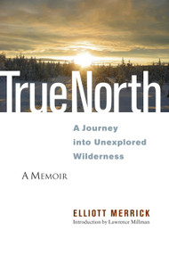 True North (A Journey into Unexplored Wilderness) by Elliott Merrick, Lawrence Millman, 9781556439094