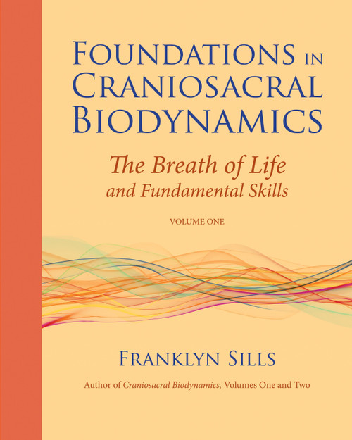 Foundations in Craniosacral Biodynamics, Volume One (The Breath of Life and Fundamental Skills) by Franklyn Sills, Cherionna Menzam, Ph.D., Michael Kern, 9781556439254