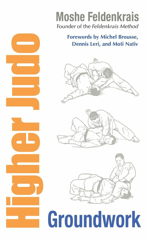 Higher Judo (Groundwork) by Moshe Feldenkrais, Dennis Leri, Michael Brousse, Moti Nativ, Elizabeth Beringer, 9781556439278