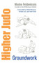 Higher Judo (Groundwork) by Moshe Feldenkrais, Dennis Leri, Michael Brousse, Moti Nativ, Elizabeth Beringer, 9781556439278