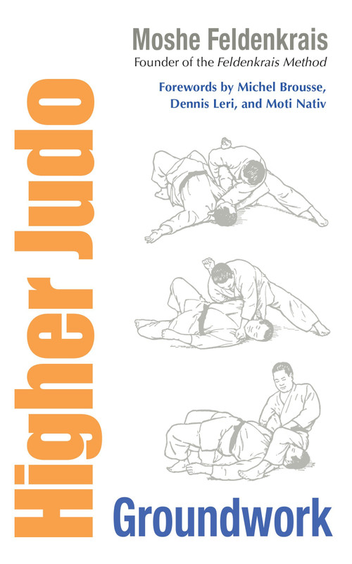 Higher Judo (Groundwork) by Moshe Feldenkrais, Dennis Leri, Michael Brousse, Moti Nativ, Elizabeth Beringer, 9781556439278