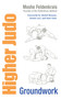 Higher Judo (Groundwork) by Moshe Feldenkrais, Dennis Leri, Michael Brousse, Moti Nativ, Elizabeth Beringer, 9781556439278