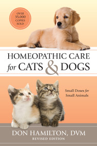 Homeopathic Care for Cats and Dogs, Revised Edition (Small Doses for Small Animals) by Don Hamilton, D.V.M, Richard Pitcairn, 9781556439353
