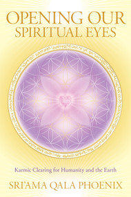 Opening Our Spiritual Eyes (Karmic Clearing for Humanity and the Earth) by Qala Sri'ama Phoenix, 9781556439636
