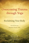 Overcoming Trauma through Yoga (Reclaiming Your Body) by David Emerson, Elizabeth Hopper, Ph.D., Peter A. Levine, Ph.D., Stephen Cope, M.S.W., Bessel van der Kolk, M.D., 9781556439698