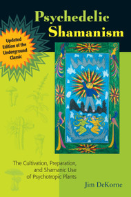 Psychedelic Shamanism, Updated Edition (The Cultivation, Preparation, and Shamanic Use of Psychotropic Plants) by Jim DeKorne, 9781556439995