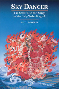 Sky Dancer (The Secret Life and Songs of Lady Yeshe Tsogyel) by Keith Dowman, 9781559390651