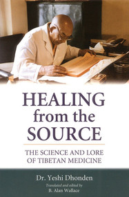 Healing from the Source (The Science and Lore of Tibetan Medicine) by Dr. Yeshi Dhonden, B. Alan Wallace, B. Alan Wallace, 9781559391481