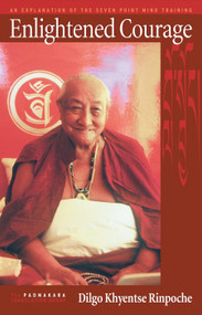 Enlightened Courage (An Explanation of the Seven-Point Mind Training) by Dilgo Khyentse, Padmakara Translation Group, 9781559392532