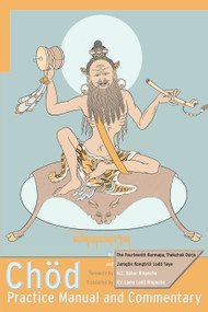 Chod Practice Manual and Commentary by The Fourteenth Karmapa, Thekchok Dorje, Jamgon Kongtrul Lodro Taye, V.V. Lama Loda Rinpoche, H.E. Bokar Rinpoche, 9781559392679