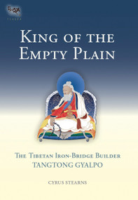 King of the Empty Plain (The Tibetan Iron Bridge Builder Tangtong Gyalpo) by Cyrus Stearns, 9781559392754
